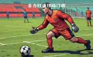 开云体育登录入口-守门员神勇扑救封堵对手反击做好防守